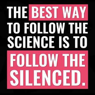 Text Macro. Caption: The best way to follow the science is to follow the silenced.