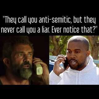 Mel Gibson and Ye on the phone with eachother. Caption: (Mel) They call you anti-semetic, but they never call you a liar. Ever notice that?