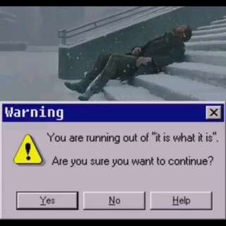 A scene from Blade Runner 2049, K tired on a snowy stair case. Caption, styled as an MS Windows dialog box: You are running out of 'it is what it is'. Are you sure you want to continue?