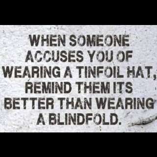 Text Macro. Caption: When someone accuses you of wearing a tinfoil hat, remind them its better than wearing a blindfold.